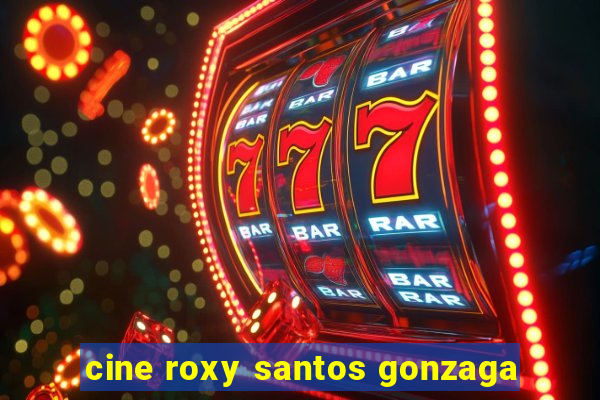 cine roxy santos gonzaga